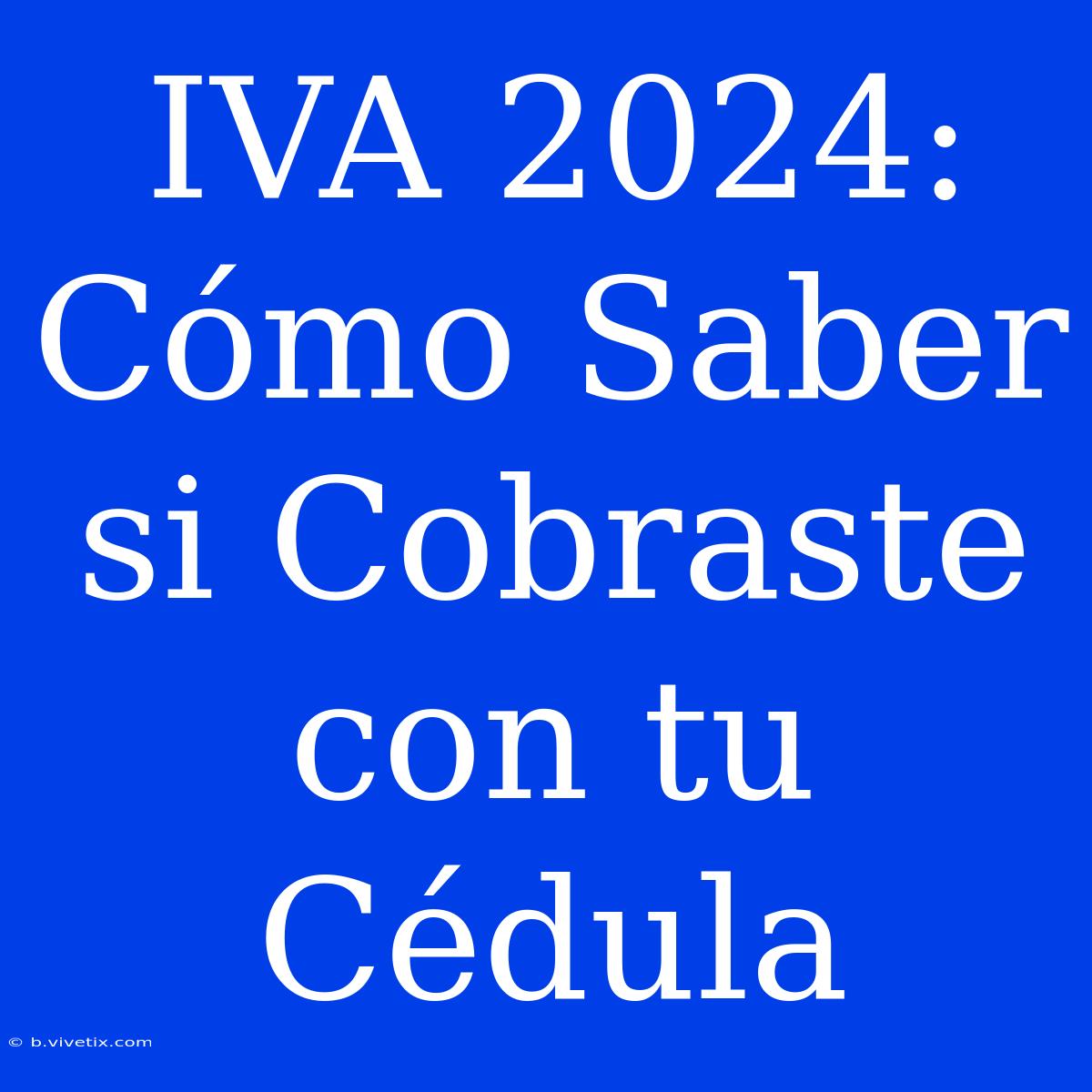 IVA 2024: Cómo Saber Si Cobraste Con Tu Cédula