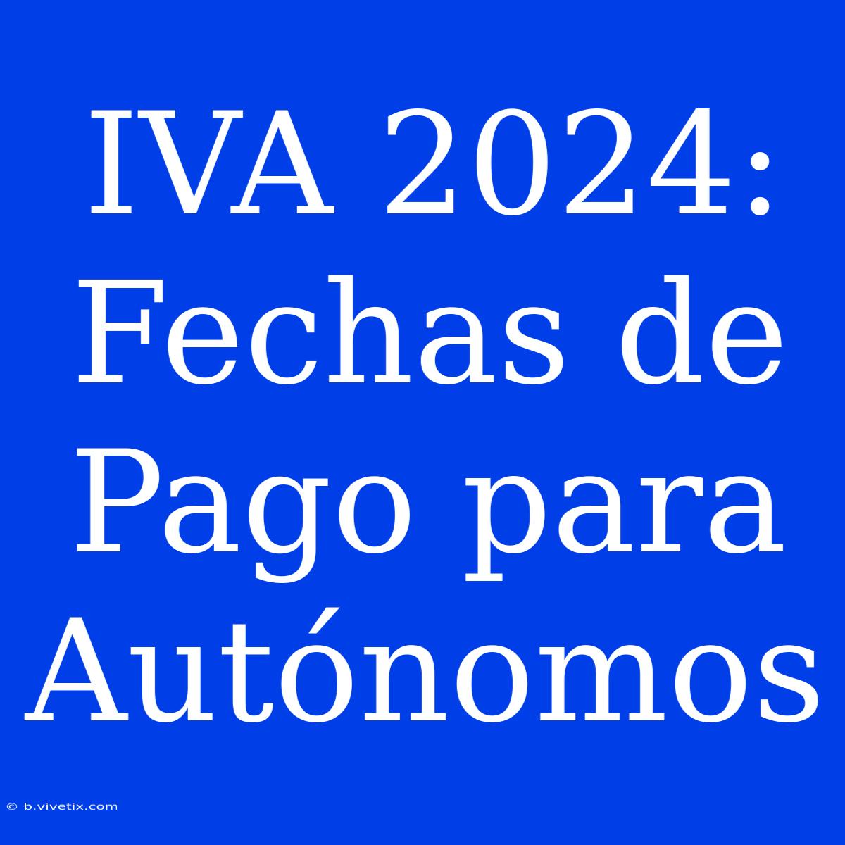 IVA 2024: Fechas De Pago Para Autónomos