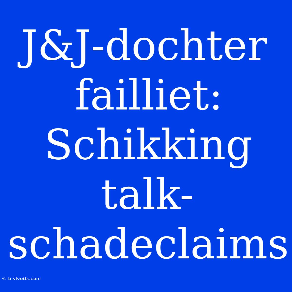 J&J-dochter Failliet: Schikking Talk-schadeclaims