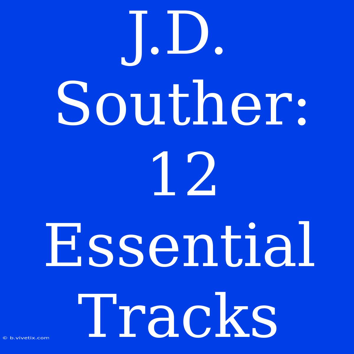 J.D. Souther: 12 Essential Tracks