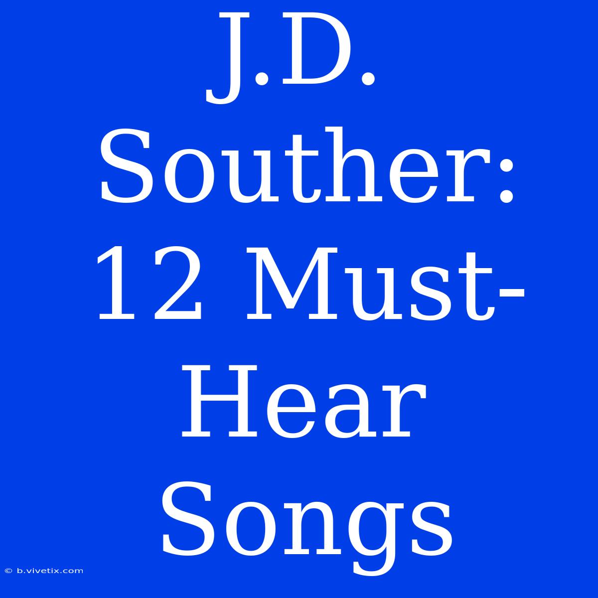 J.D. Souther: 12 Must-Hear Songs