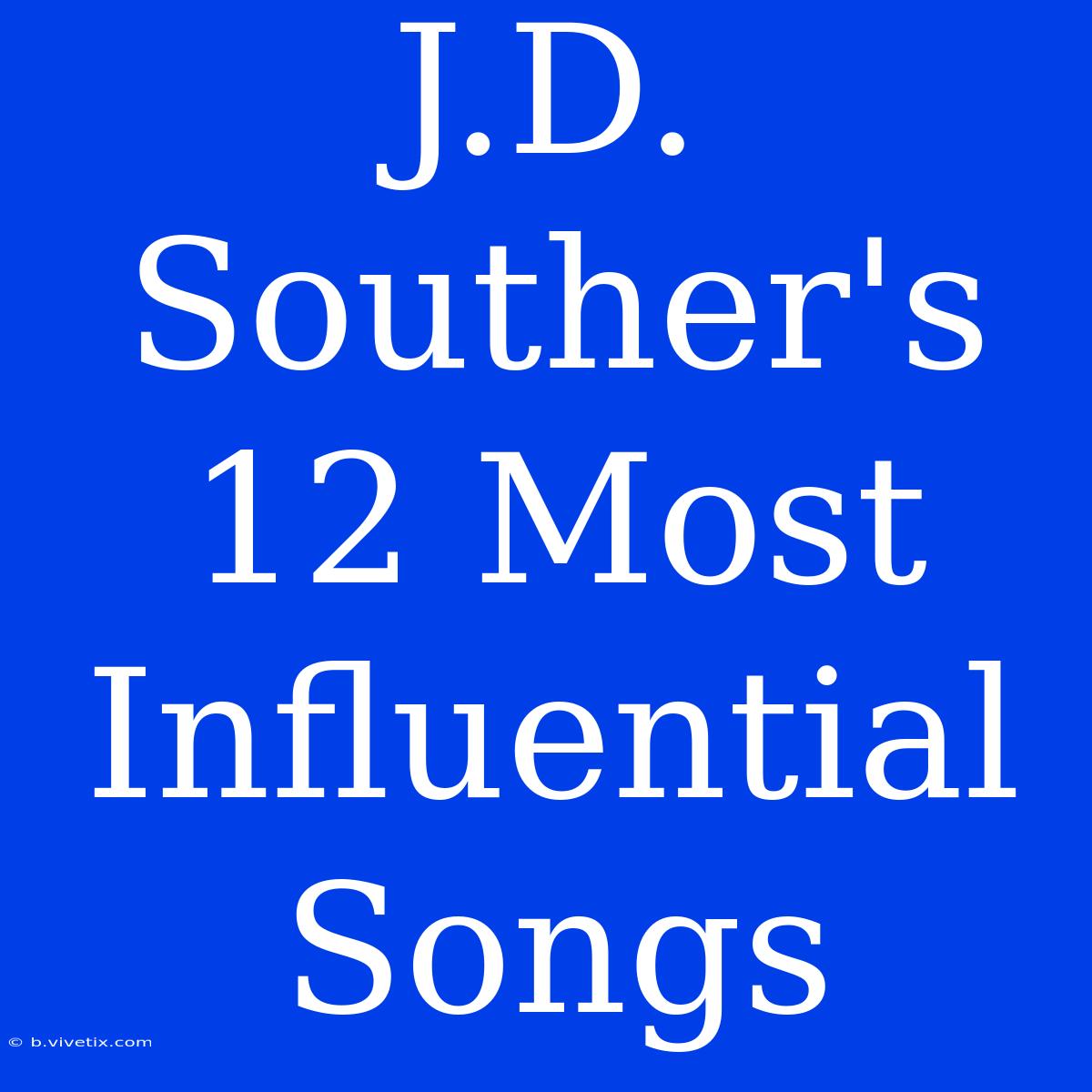 J.D. Souther's 12 Most Influential Songs 