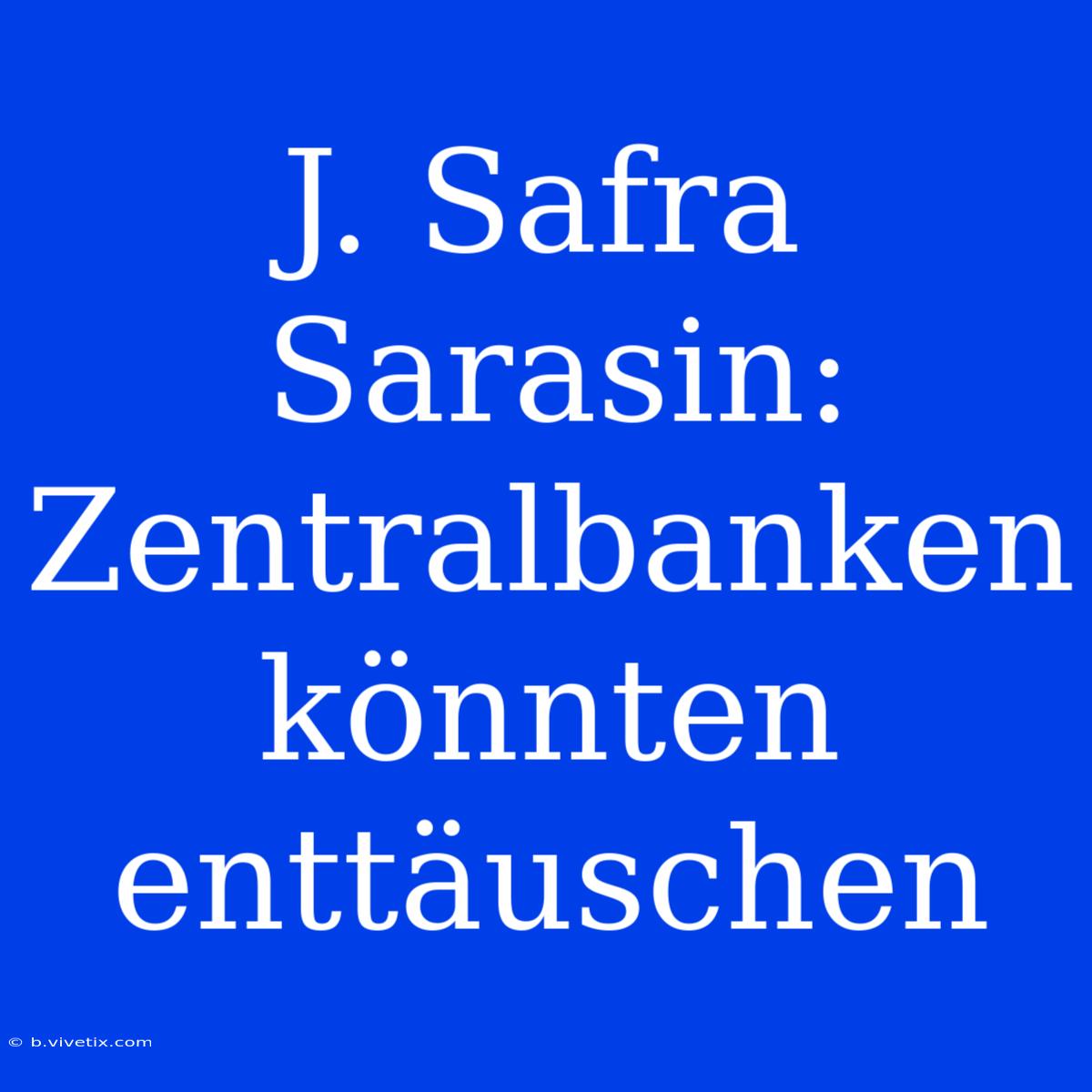 J. Safra Sarasin: Zentralbanken Könnten Enttäuschen