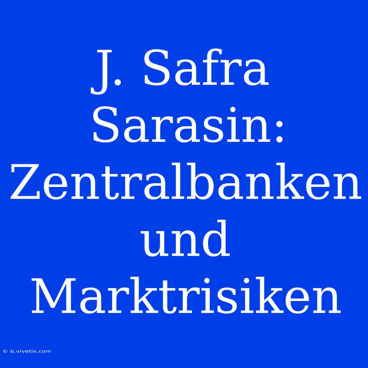 J. Safra Sarasin: Zentralbanken Und Marktrisiken