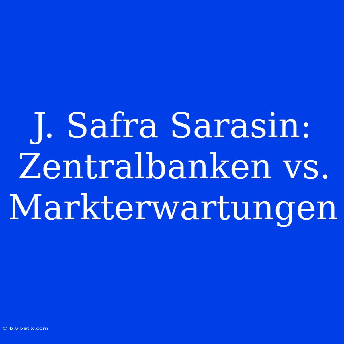 J. Safra Sarasin: Zentralbanken Vs. Markterwartungen