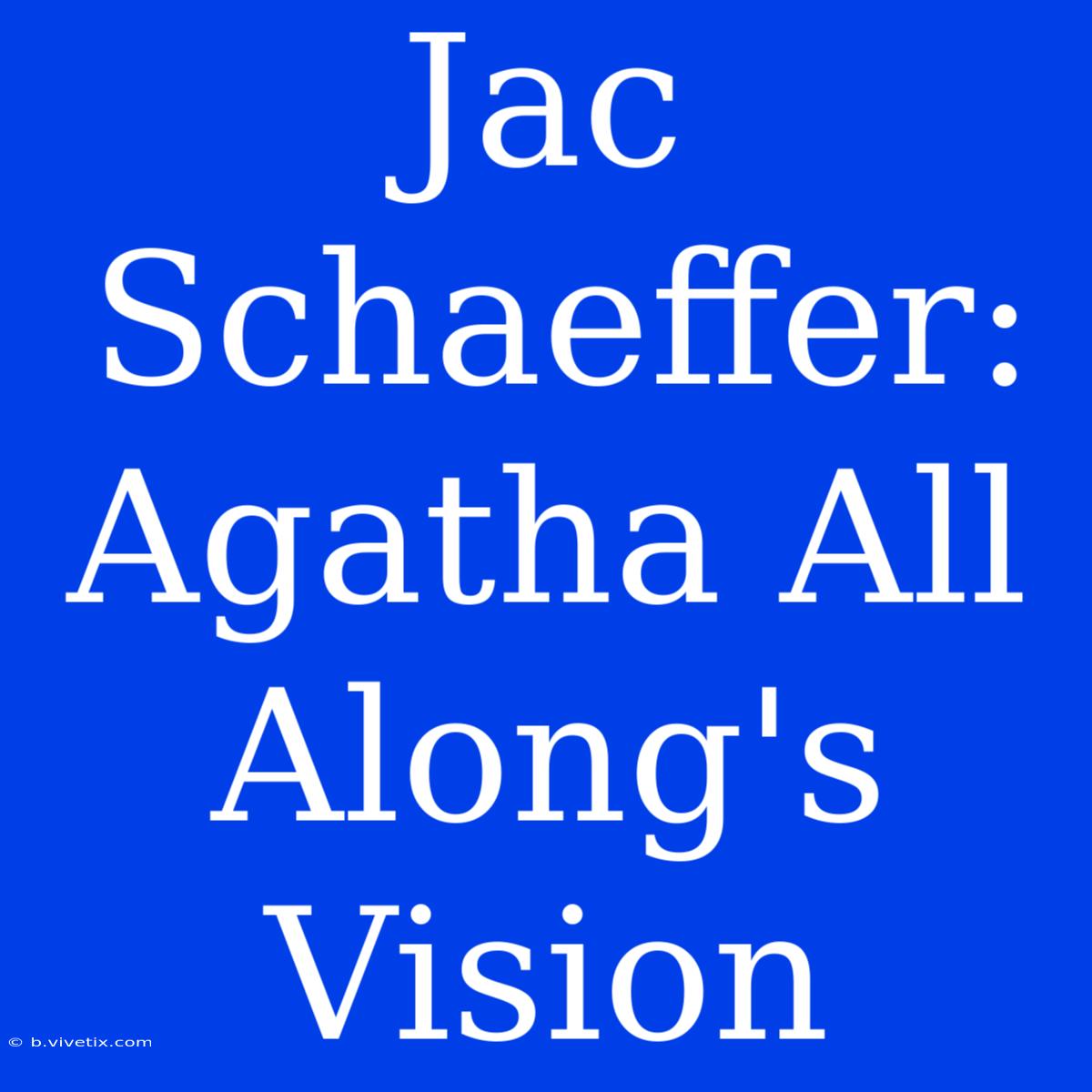 Jac Schaeffer:  Agatha All Along's Vision