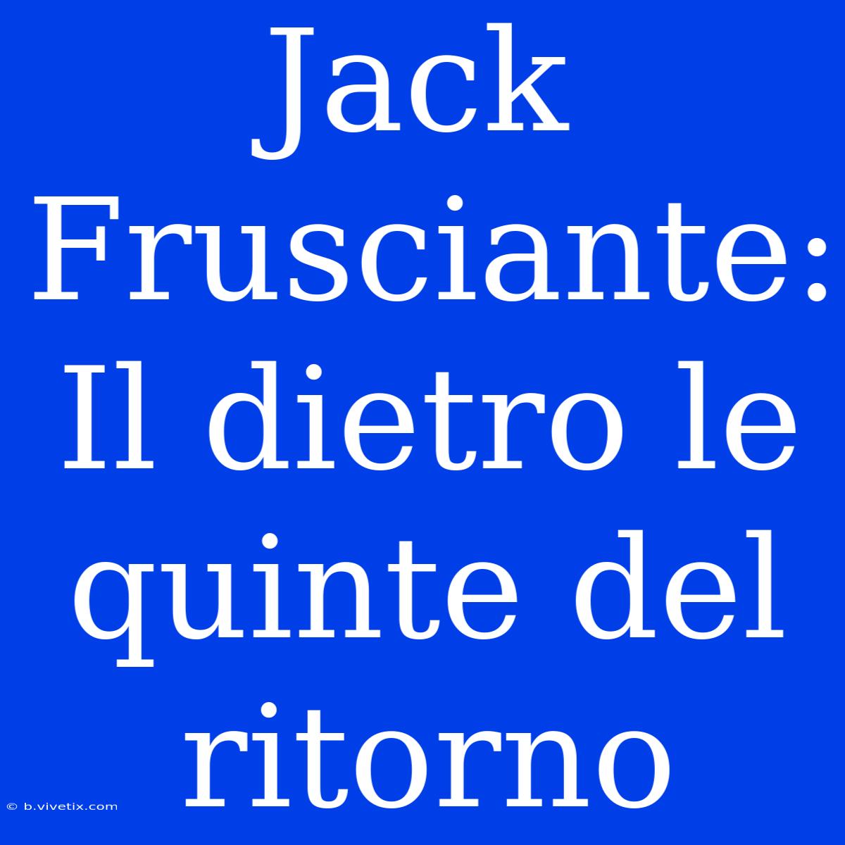 Jack Frusciante: Il Dietro Le Quinte Del Ritorno