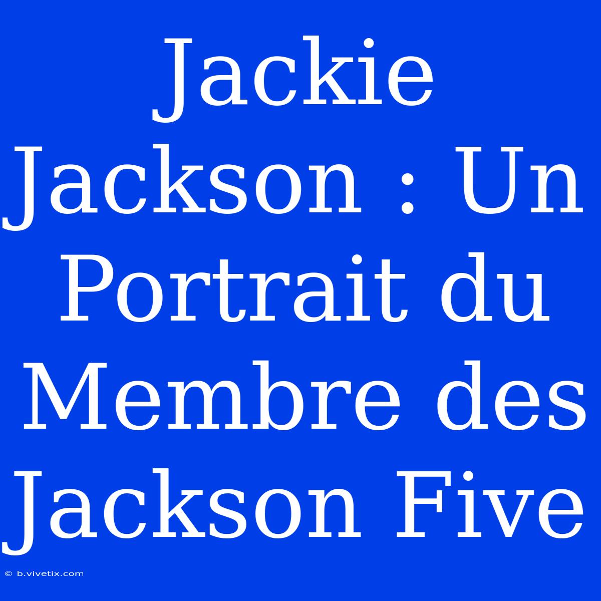 Jackie Jackson : Un Portrait Du Membre Des Jackson Five