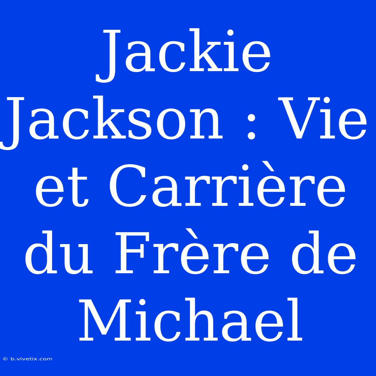 Jackie Jackson : Vie Et Carrière Du Frère De Michael