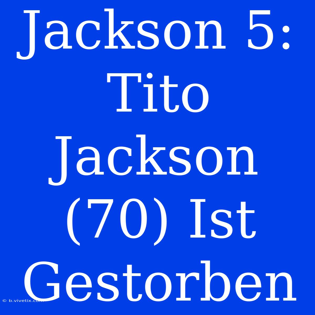 Jackson 5: Tito Jackson (70) Ist Gestorben