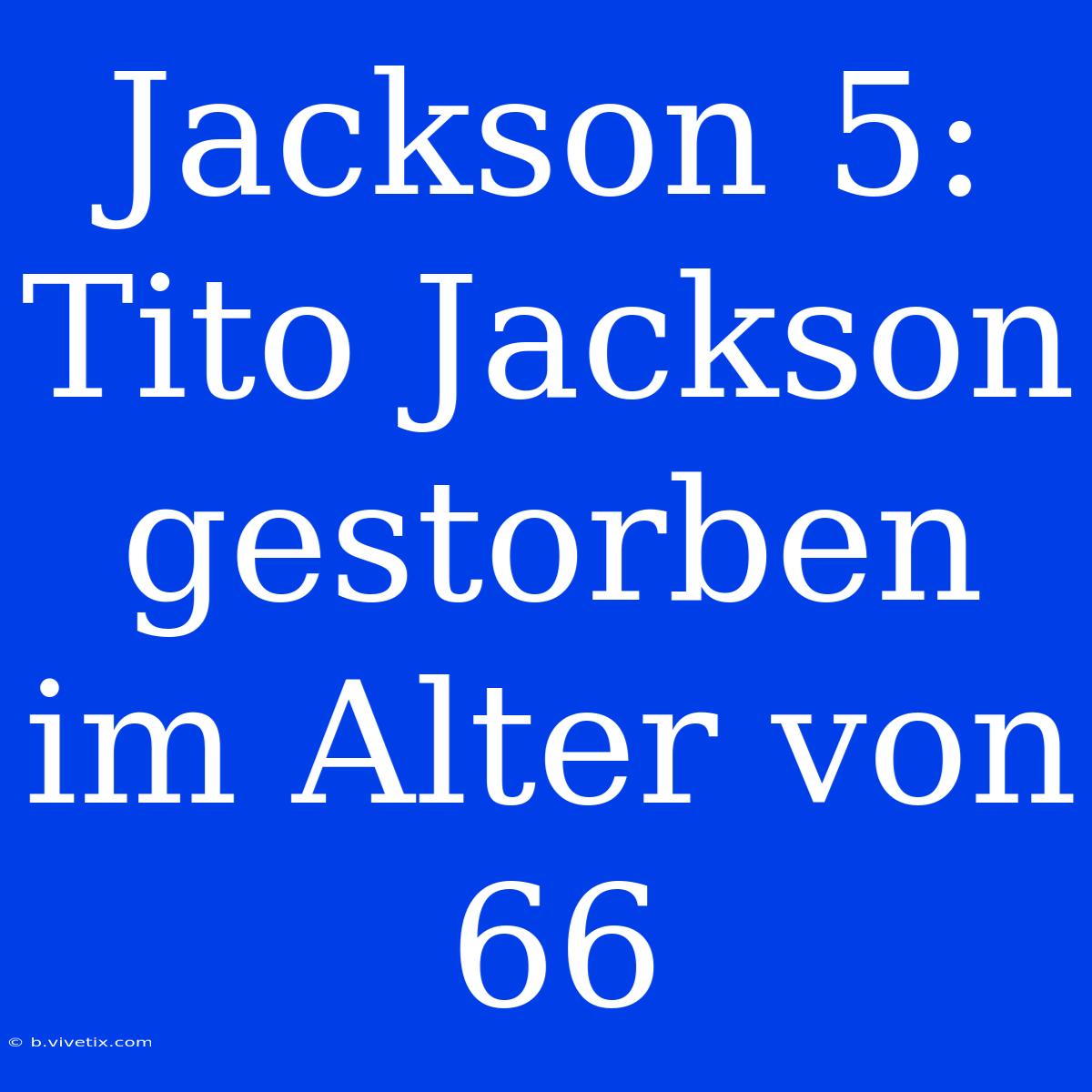 Jackson 5: Tito Jackson Gestorben Im Alter Von 66