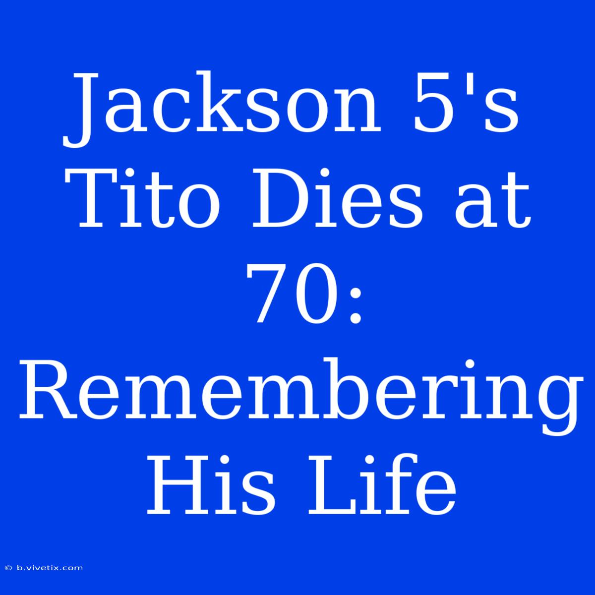 Jackson 5's Tito Dies At 70: Remembering His Life