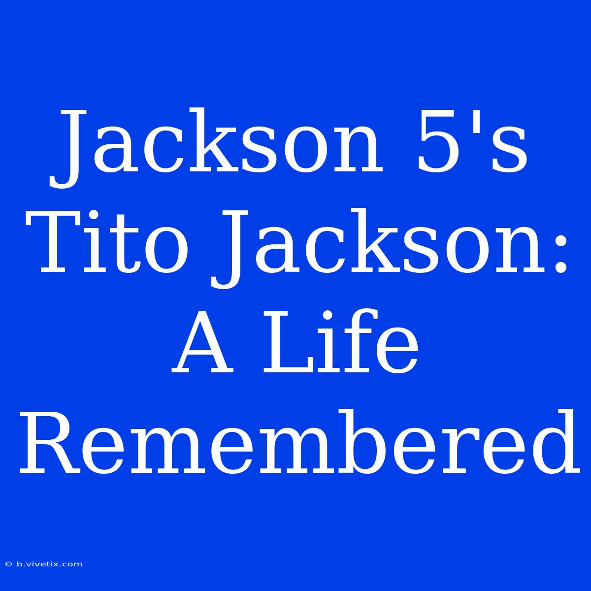 Jackson 5's Tito Jackson: A Life Remembered