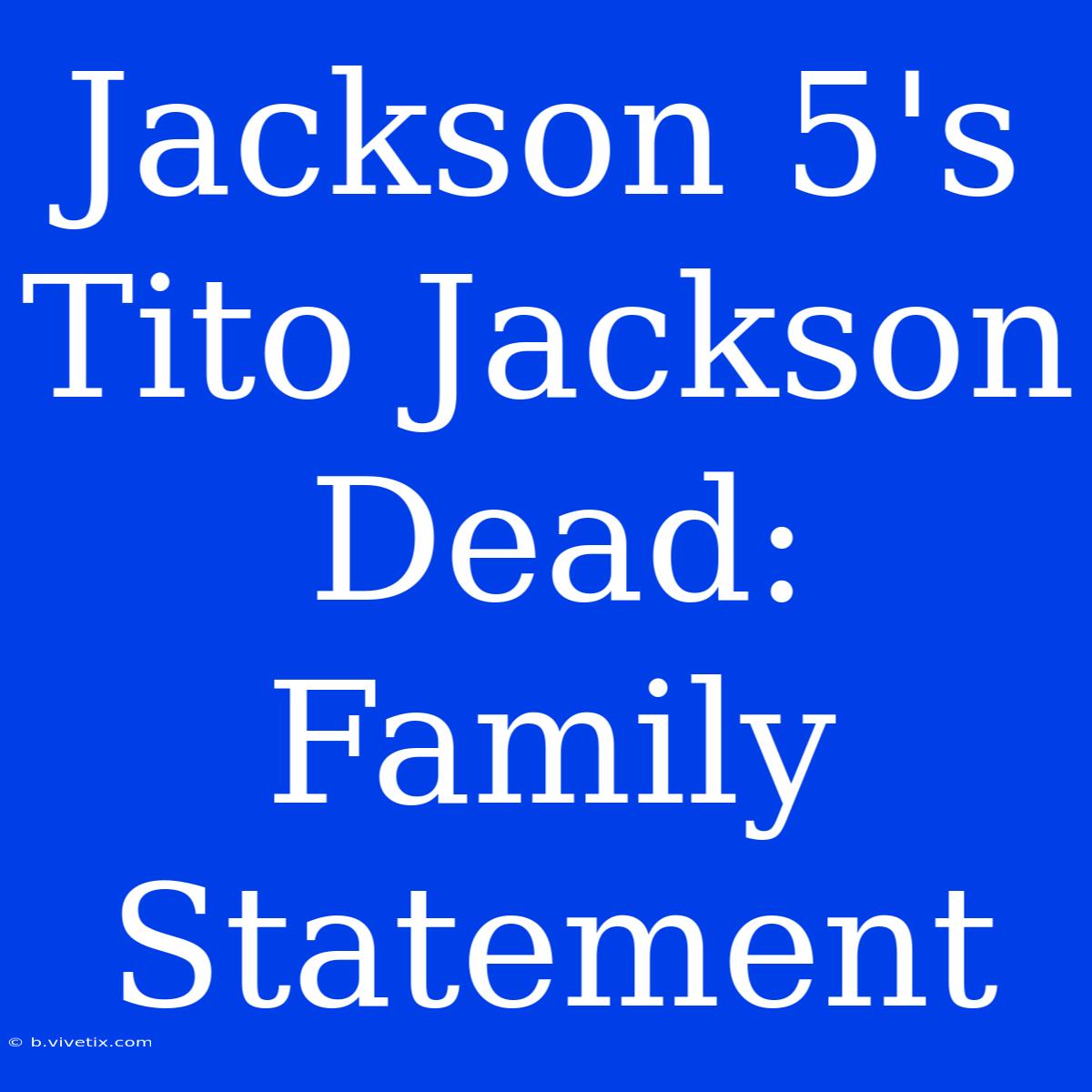 Jackson 5's Tito Jackson Dead: Family Statement