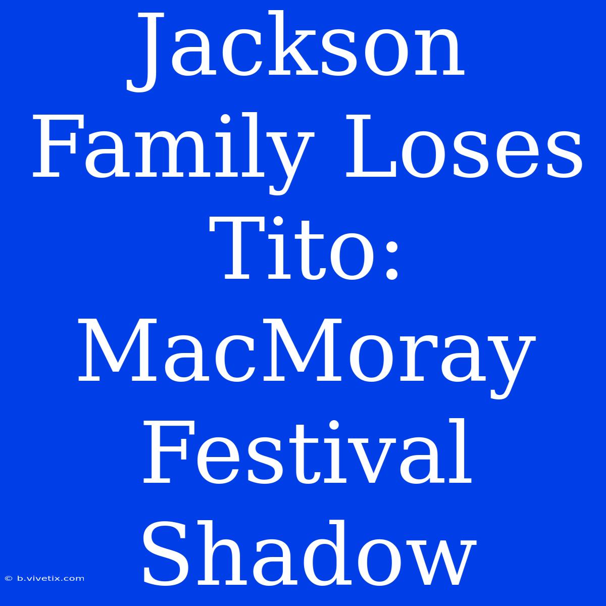 Jackson Family Loses Tito: MacMoray Festival Shadow