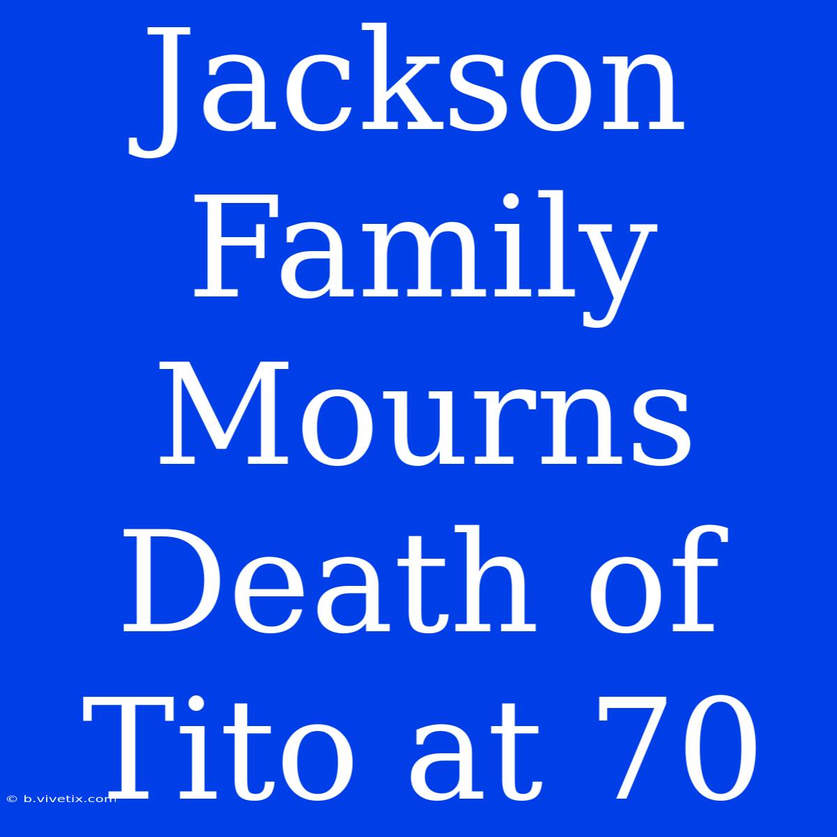 Jackson Family Mourns Death Of Tito At 70