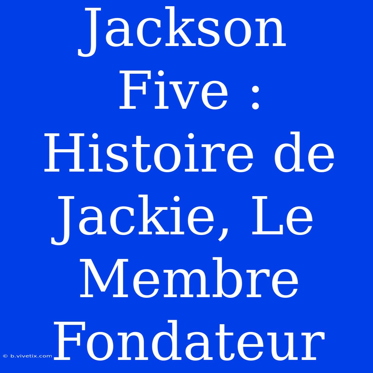 Jackson Five : Histoire De Jackie, Le Membre Fondateur