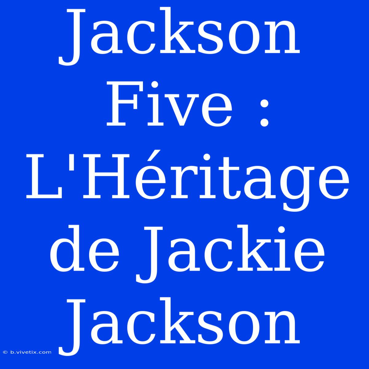 Jackson Five :  L'Héritage De Jackie Jackson