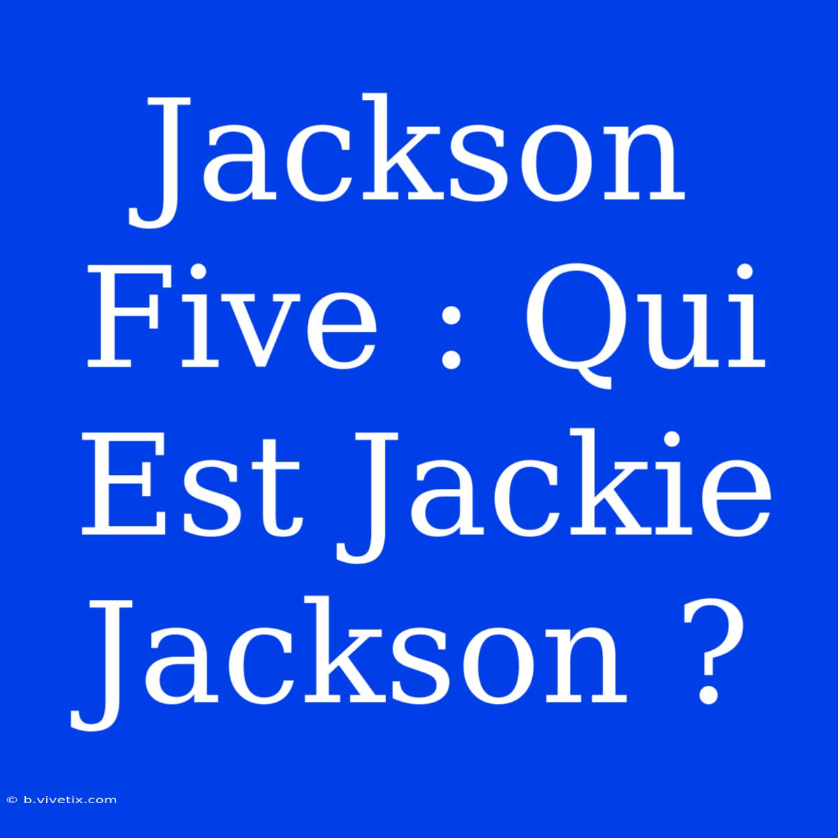 Jackson Five : Qui Est Jackie Jackson ?