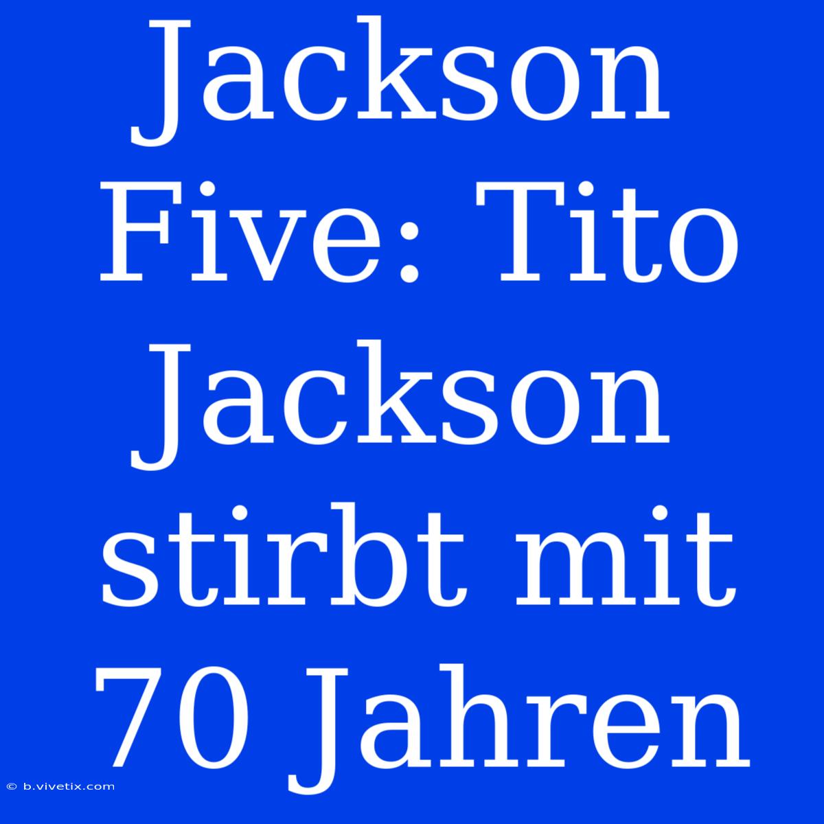 Jackson Five: Tito Jackson Stirbt Mit 70 Jahren