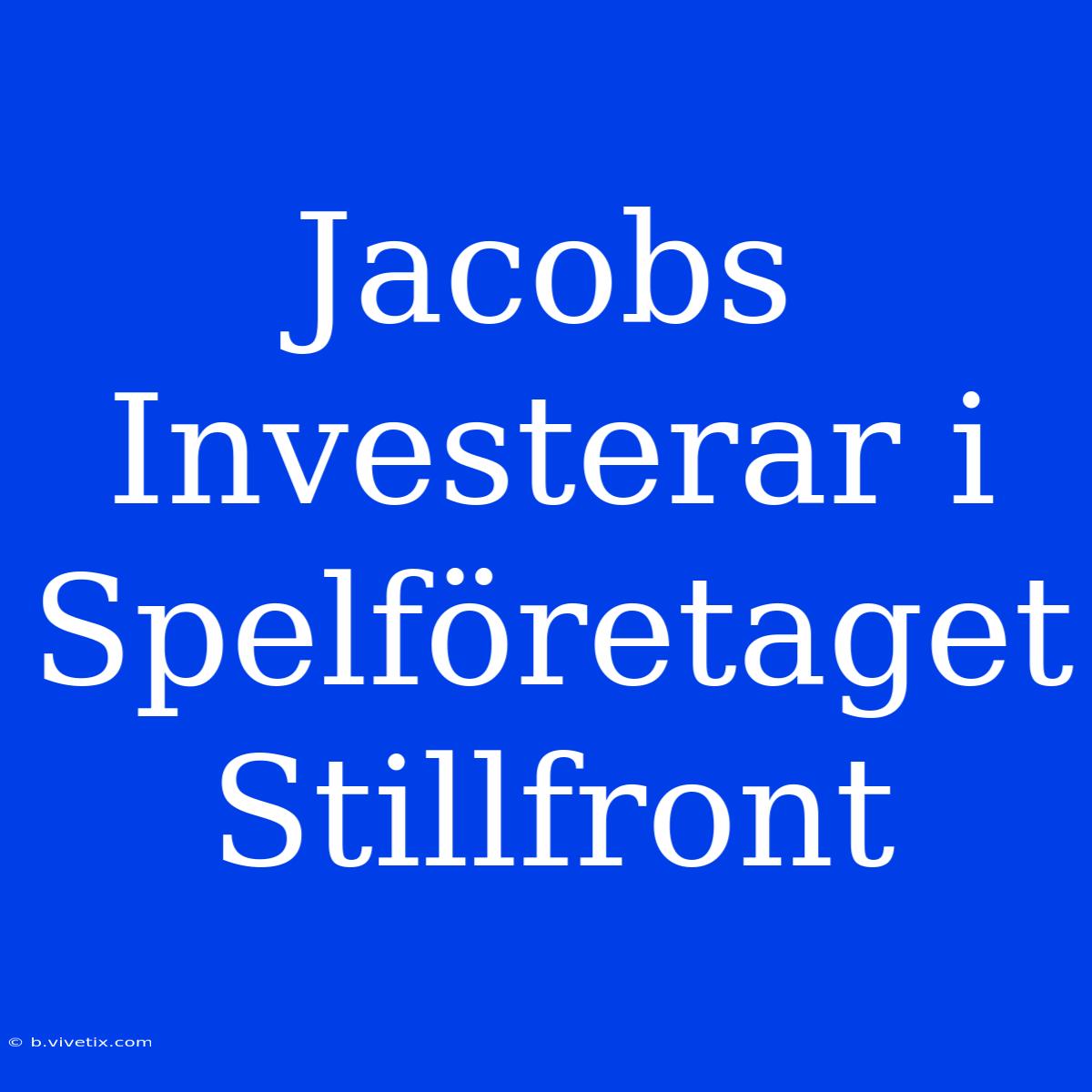 Jacobs Investerar I Spelföretaget Stillfront