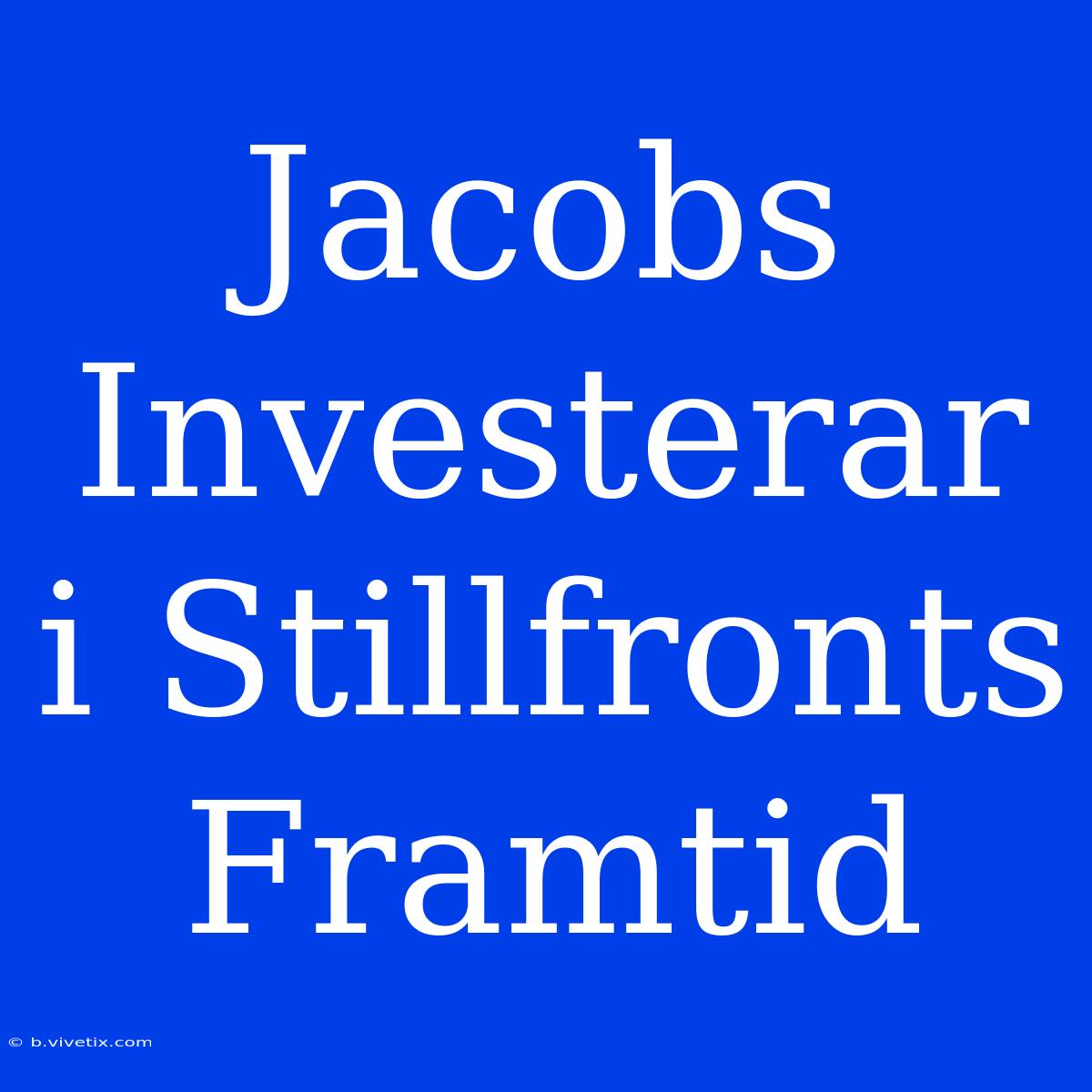 Jacobs Investerar I Stillfronts Framtid 