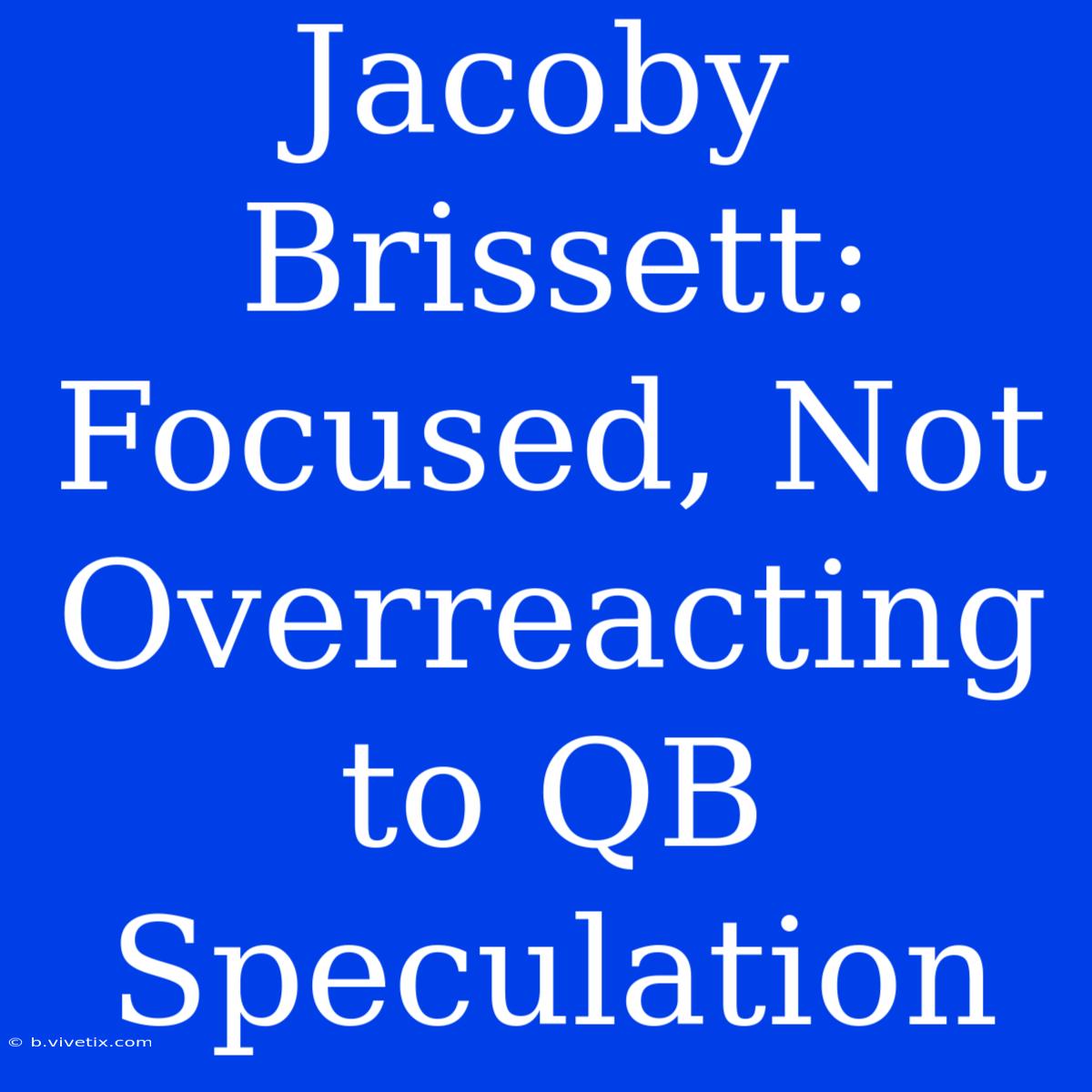 Jacoby Brissett: Focused, Not Overreacting To QB Speculation