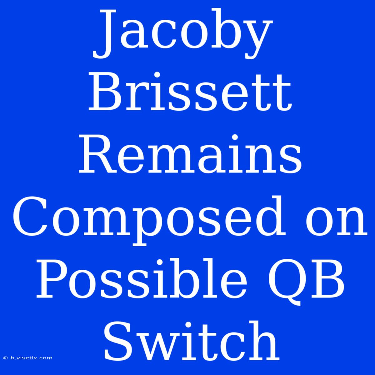 Jacoby Brissett Remains Composed On Possible QB Switch