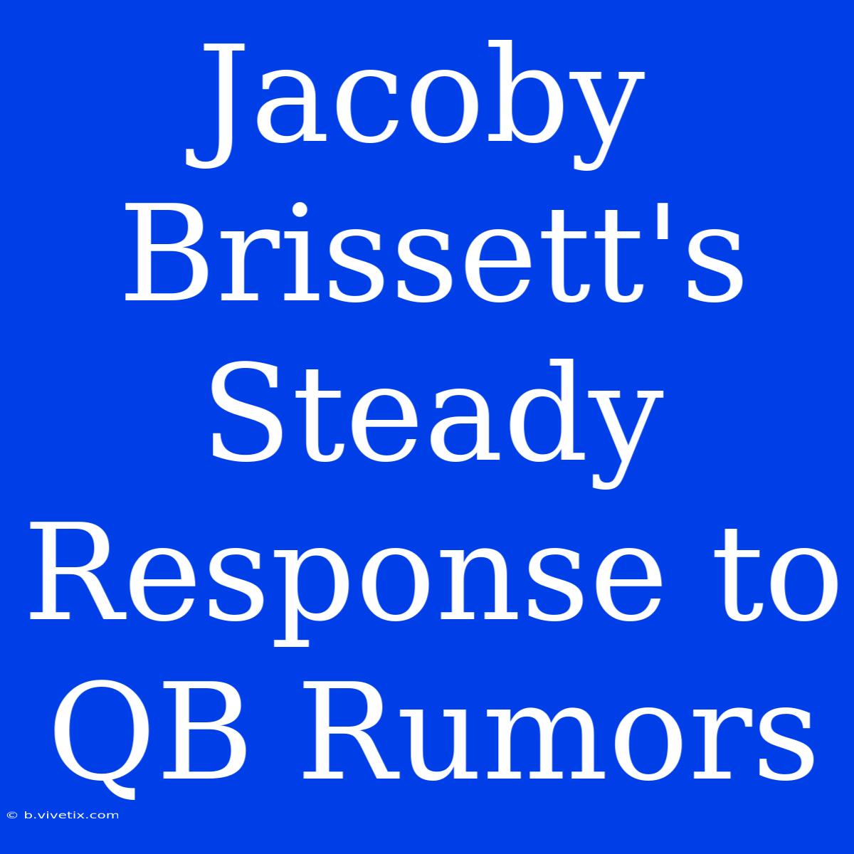 Jacoby Brissett's Steady Response To QB Rumors