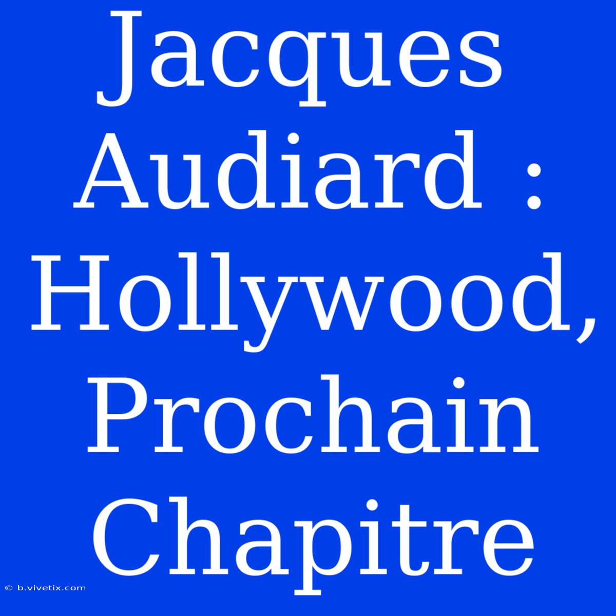 Jacques Audiard : Hollywood, Prochain Chapitre