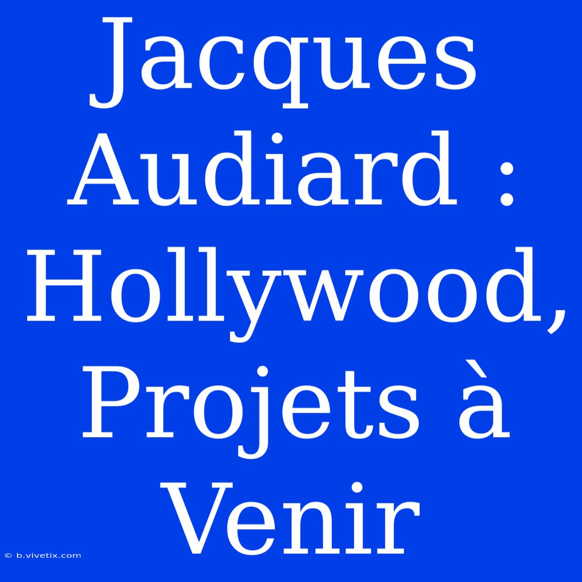 Jacques Audiard : Hollywood, Projets À Venir