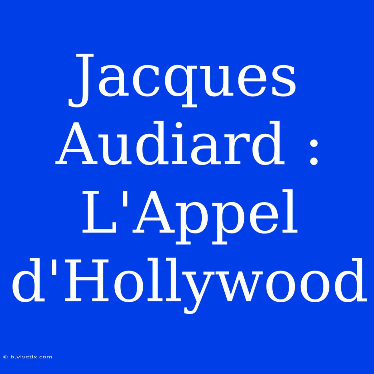 Jacques Audiard : L'Appel D'Hollywood