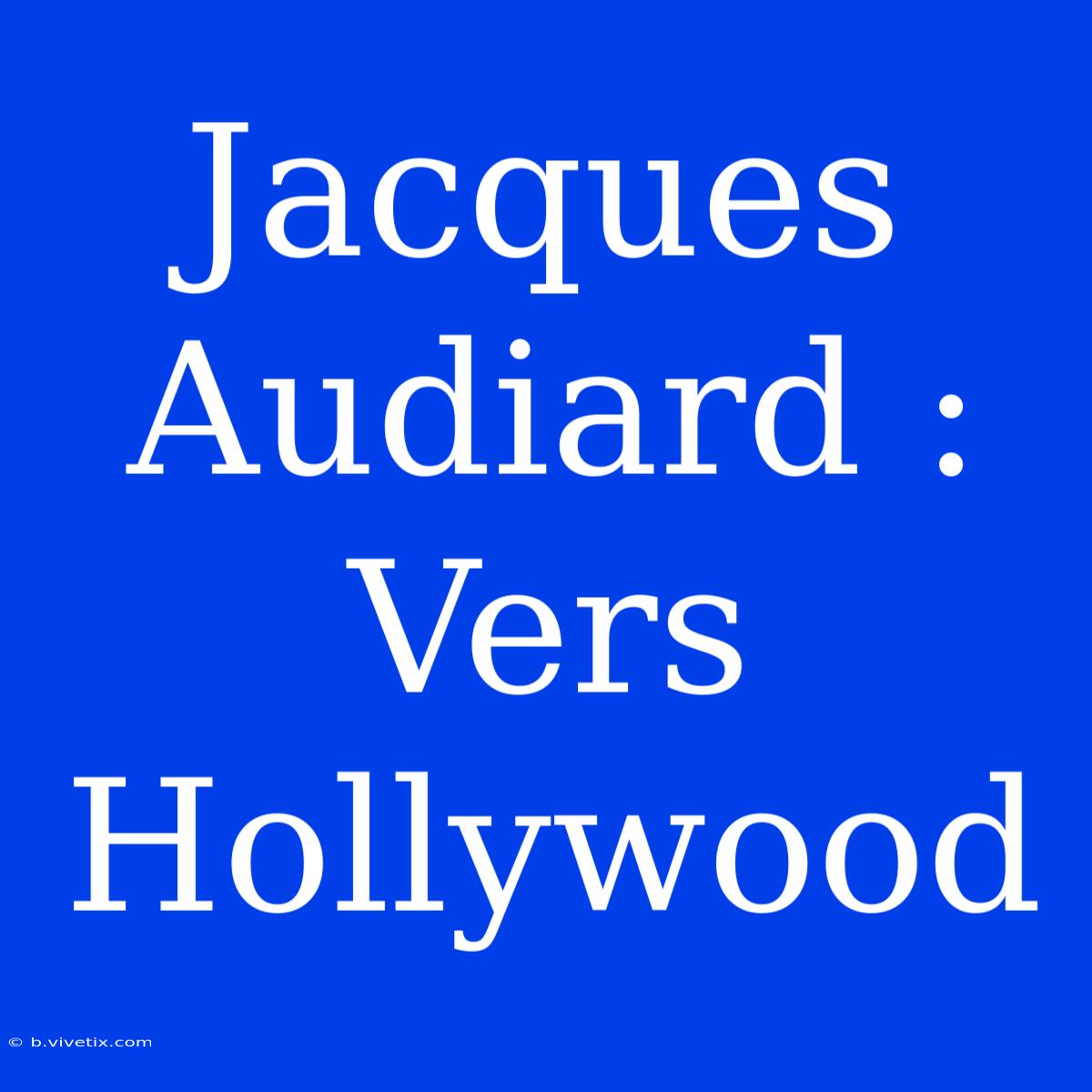 Jacques Audiard : Vers Hollywood