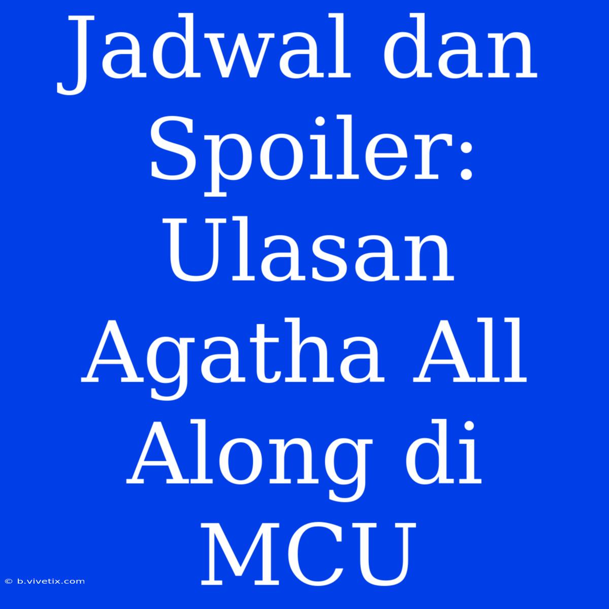 Jadwal Dan Spoiler: Ulasan Agatha All Along Di MCU