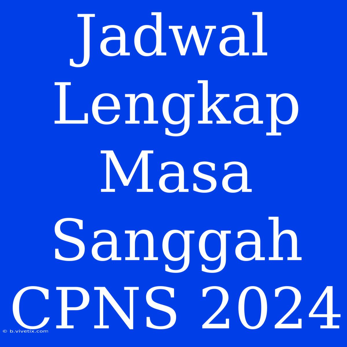 Jadwal Lengkap Masa Sanggah CPNS 2024