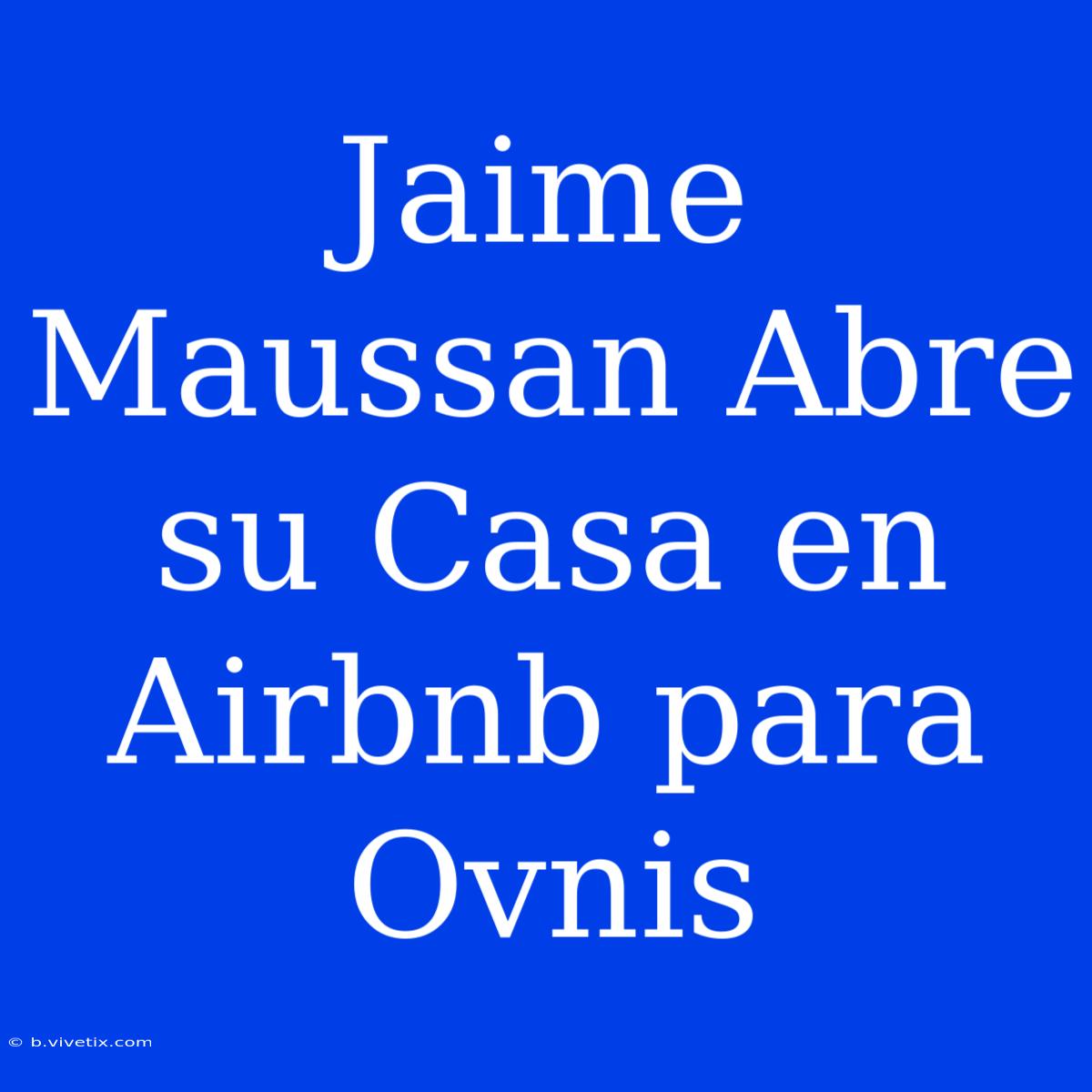 Jaime Maussan Abre Su Casa En Airbnb Para Ovnis