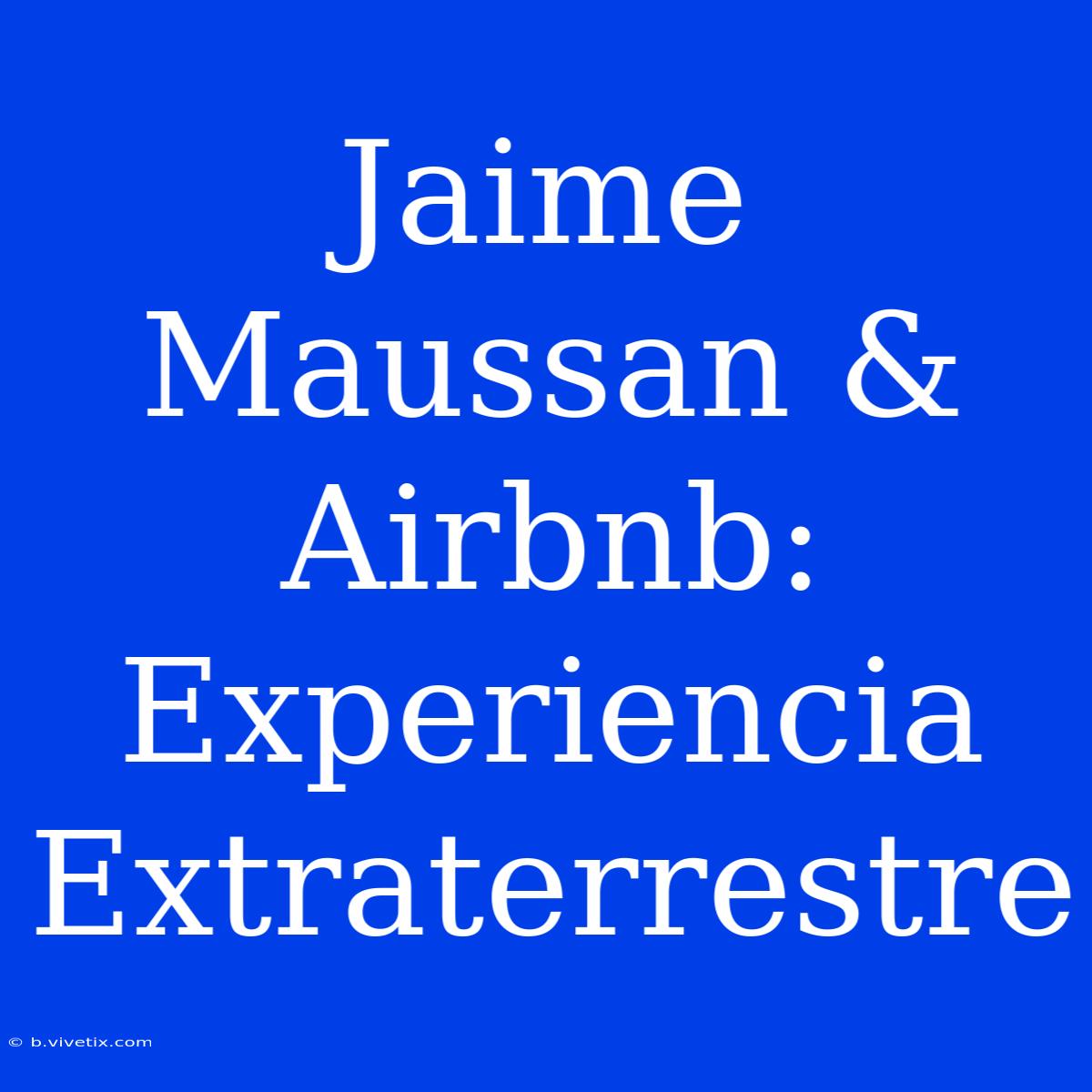 Jaime Maussan & Airbnb: Experiencia Extraterrestre