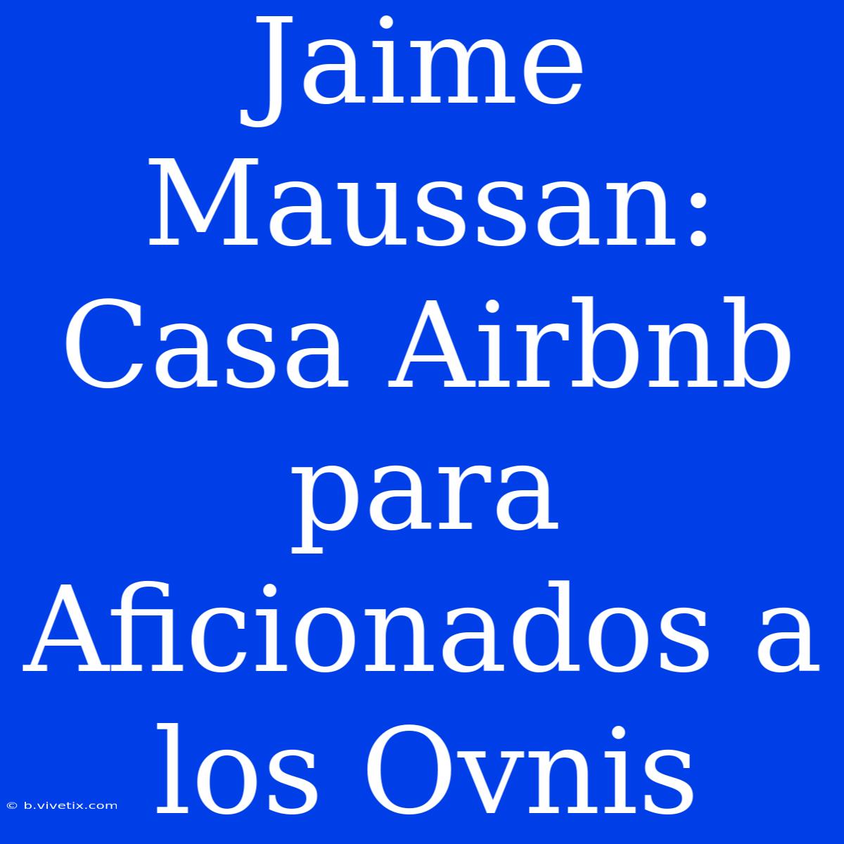 Jaime Maussan: Casa Airbnb Para Aficionados A Los Ovnis