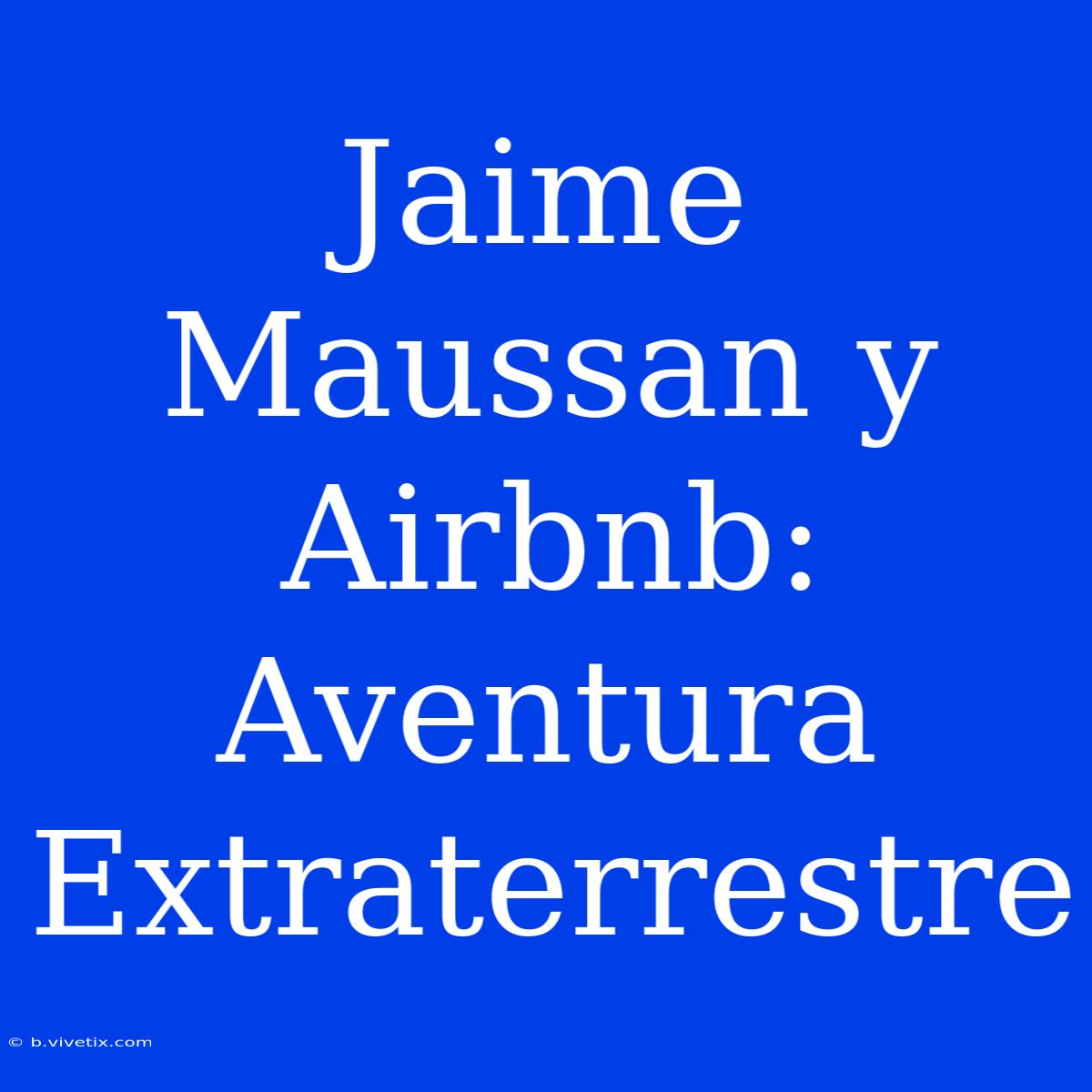 Jaime Maussan Y Airbnb: Aventura Extraterrestre