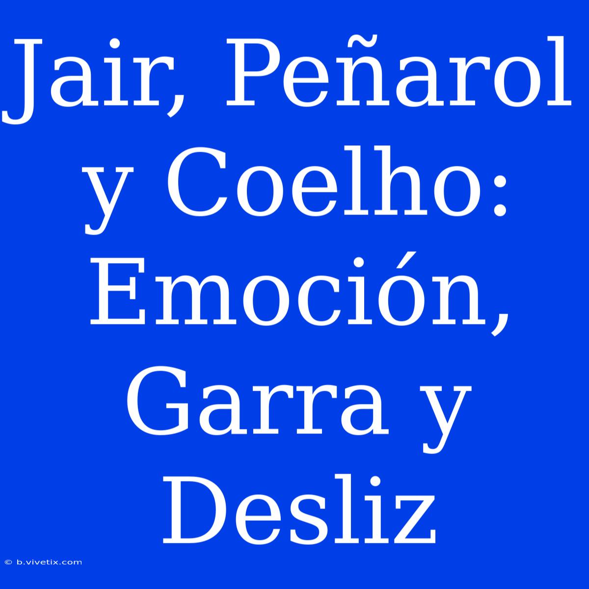 Jair, Peñarol Y Coelho: Emoción, Garra Y Desliz