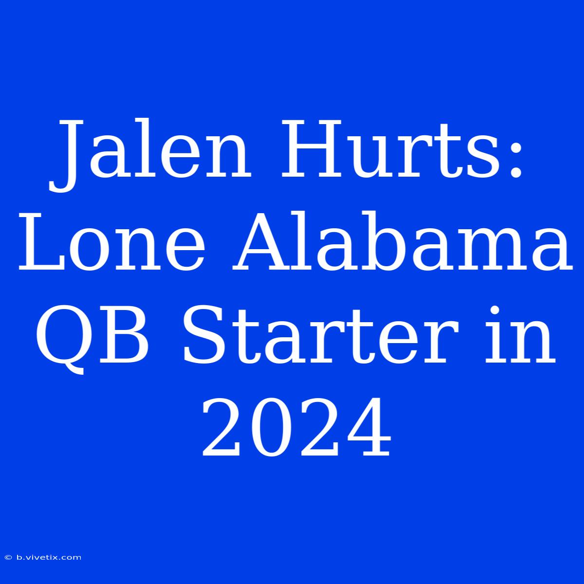 Jalen Hurts: Lone Alabama QB Starter In 2024