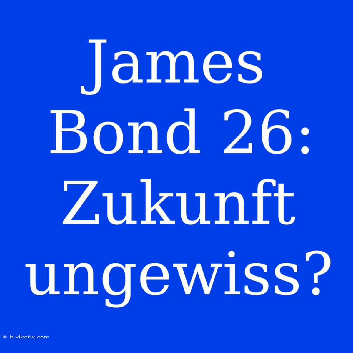 James Bond 26: Zukunft Ungewiss?