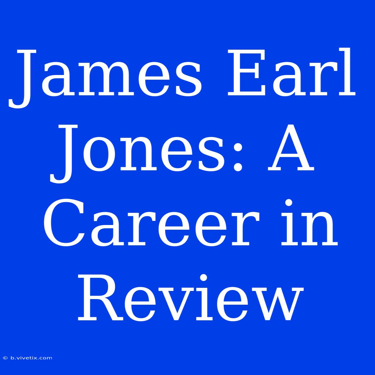 James Earl Jones: A Career In Review