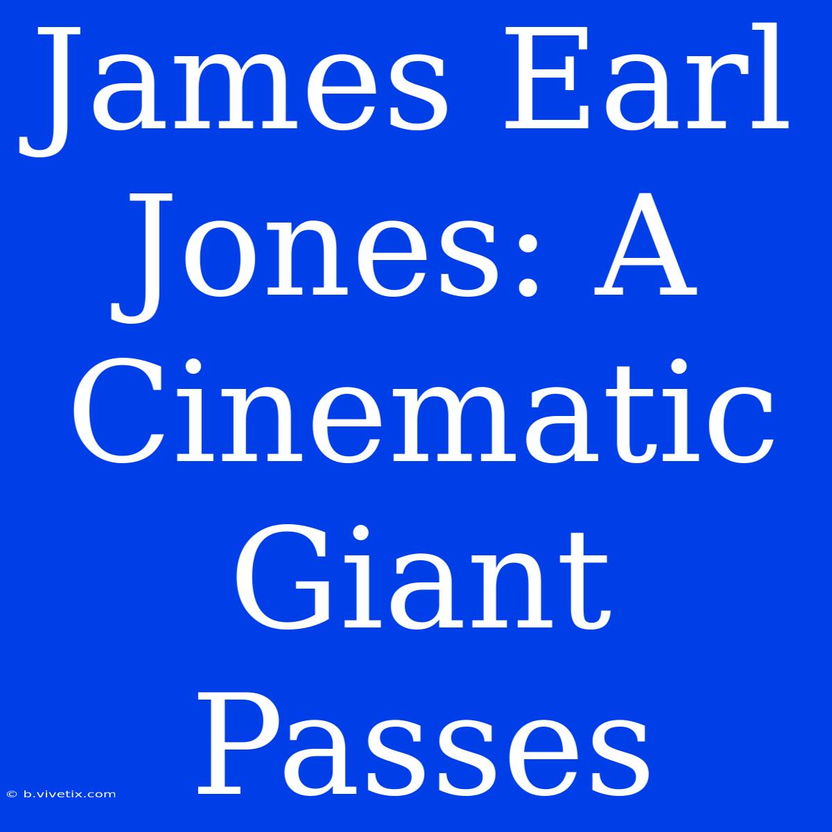 James Earl Jones: A Cinematic Giant Passes