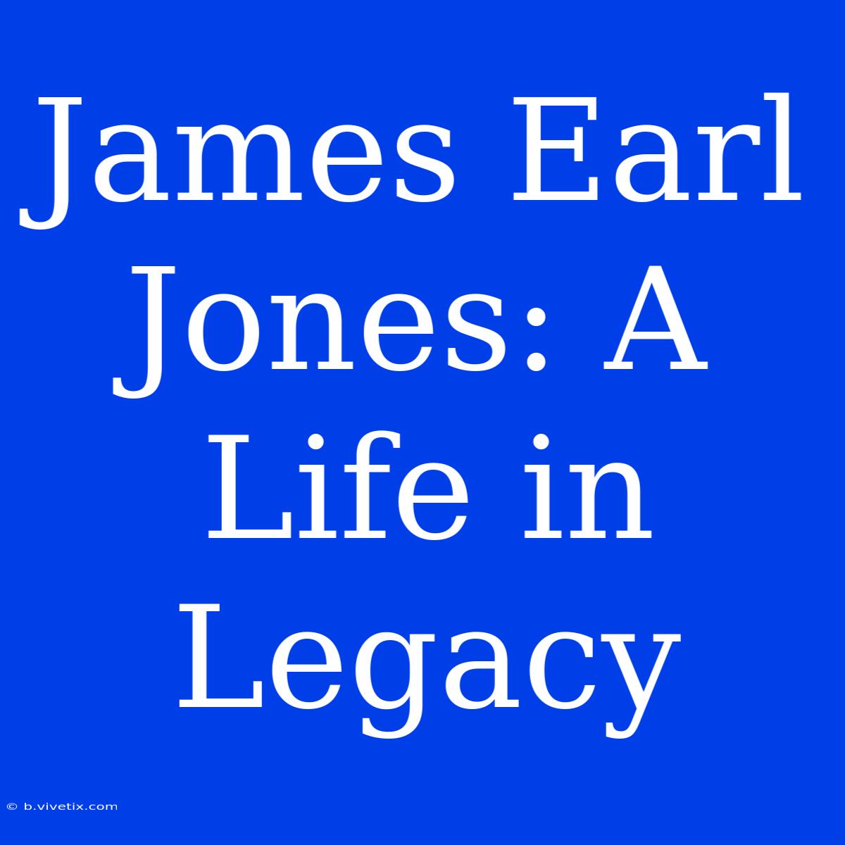 James Earl Jones: A Life In Legacy