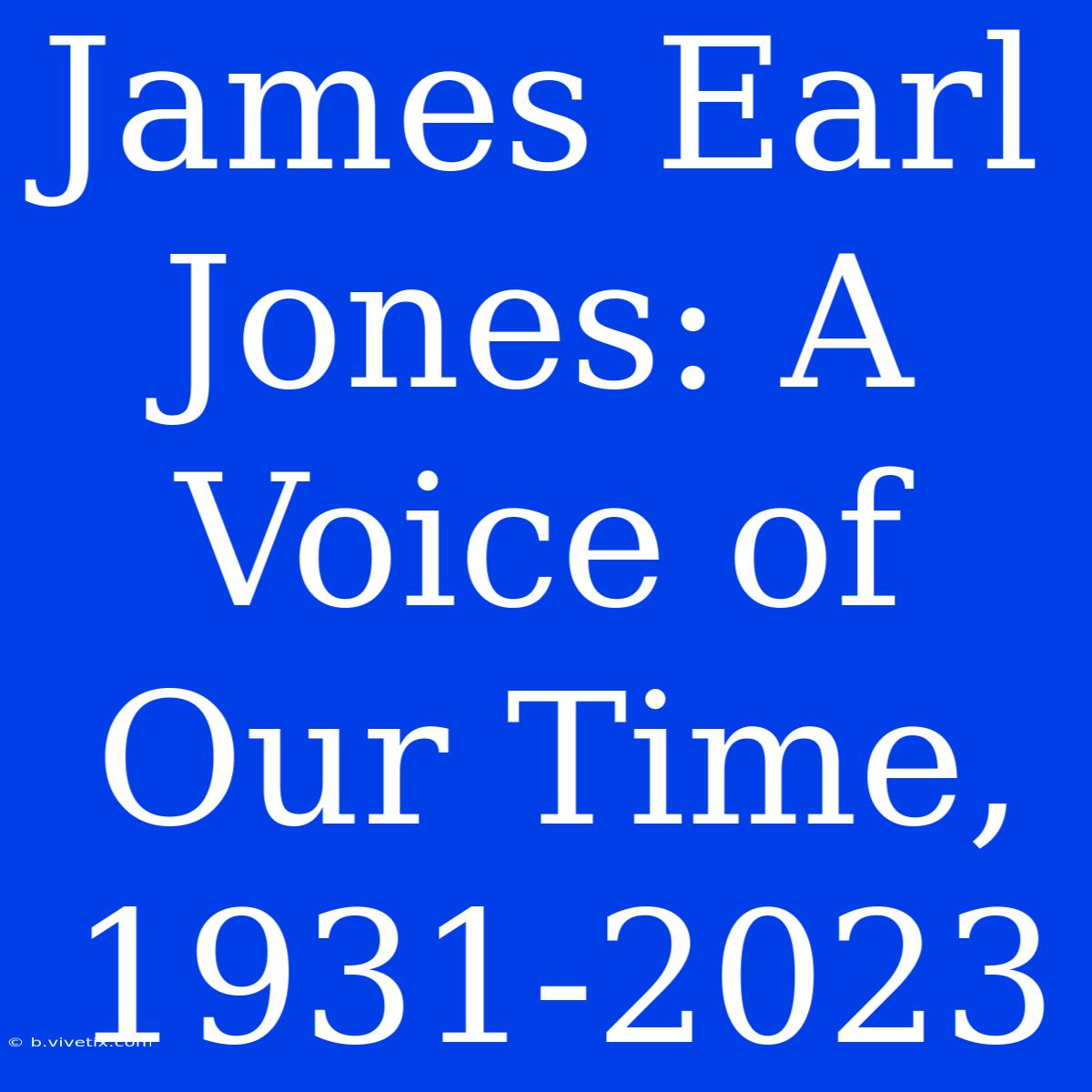 James Earl Jones: A Voice Of Our Time, 1931-2023