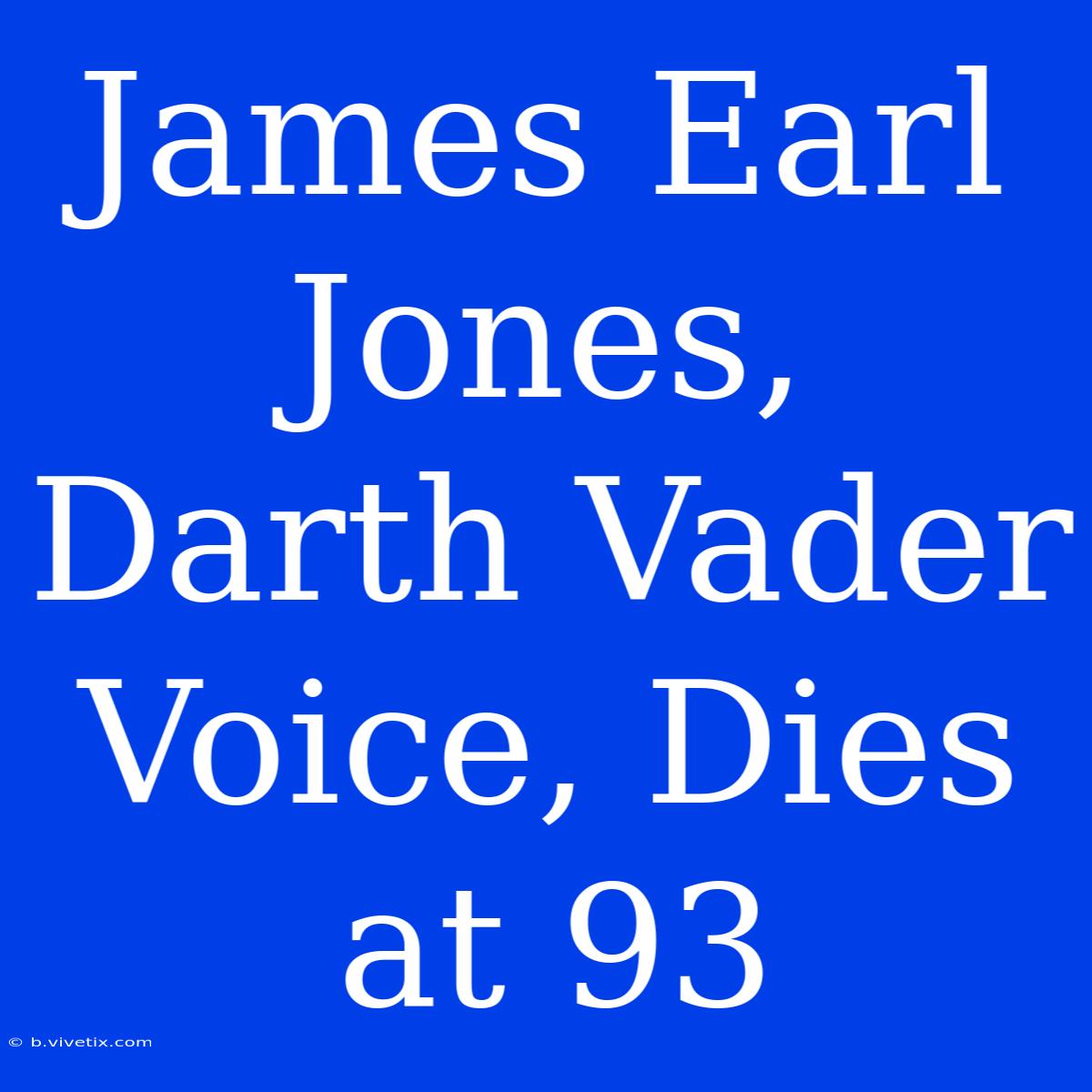 James Earl Jones, Darth Vader Voice, Dies At 93