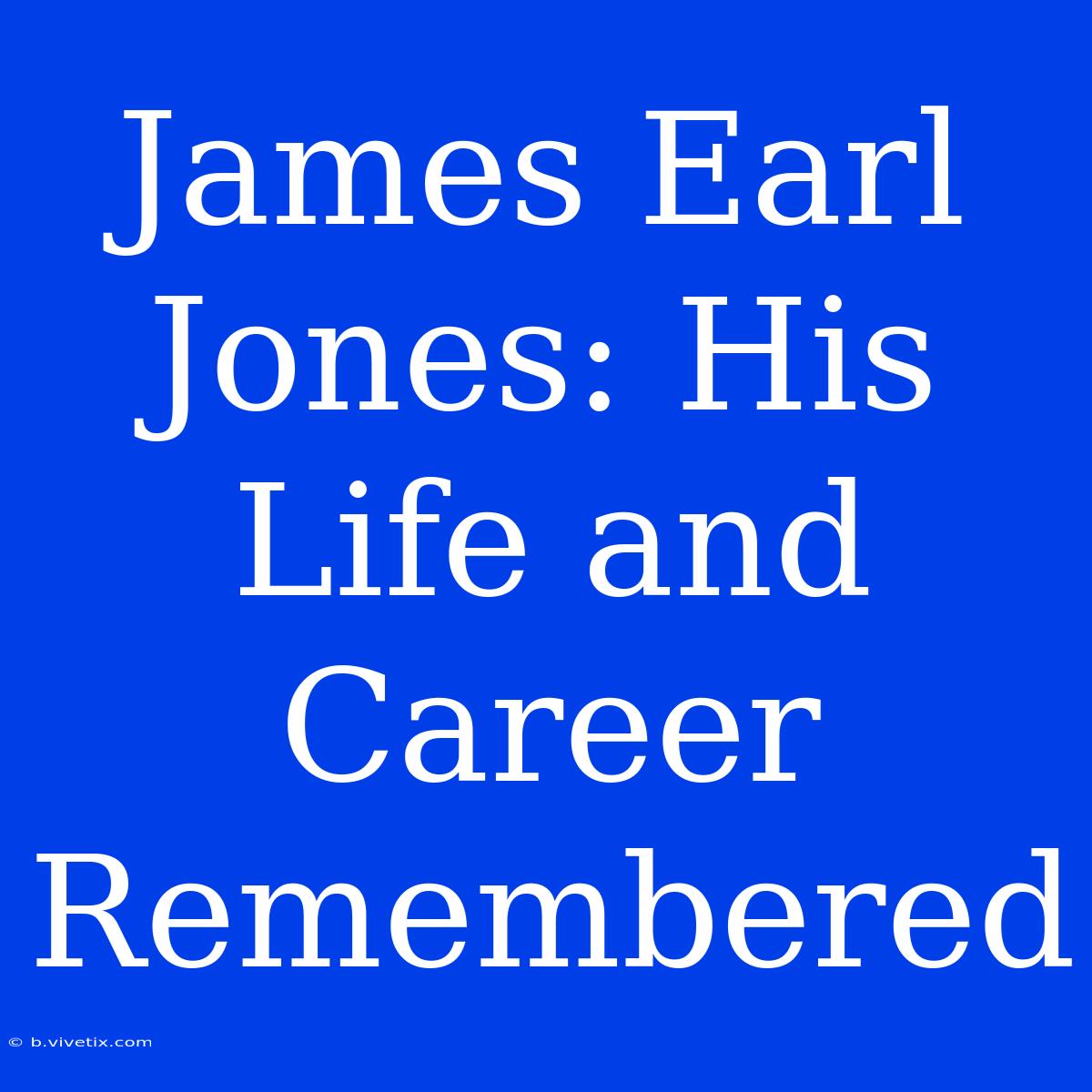 James Earl Jones: His Life And Career Remembered