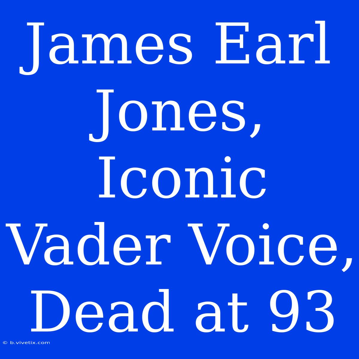 James Earl Jones, Iconic Vader Voice, Dead At 93