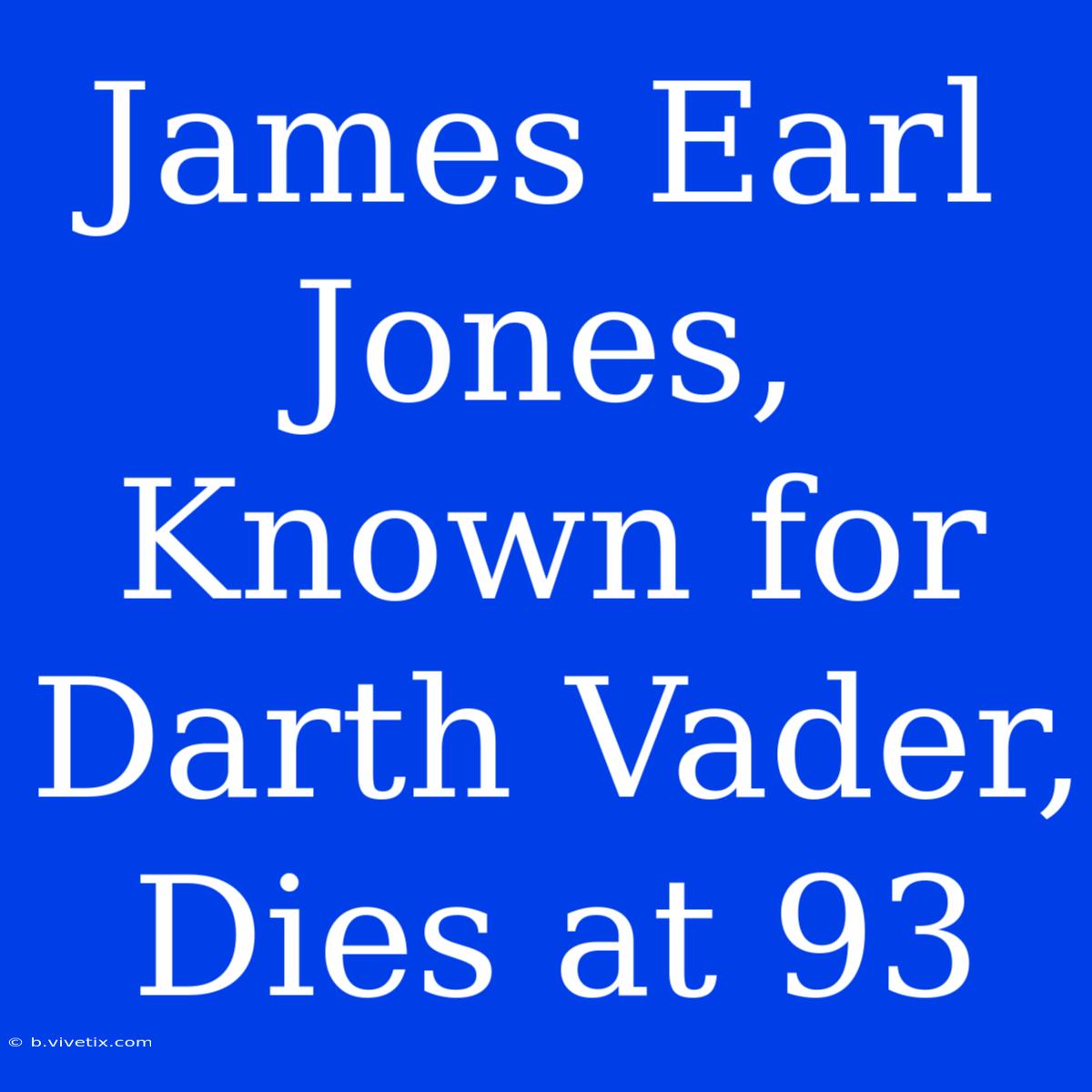 James Earl Jones, Known For Darth Vader, Dies At 93